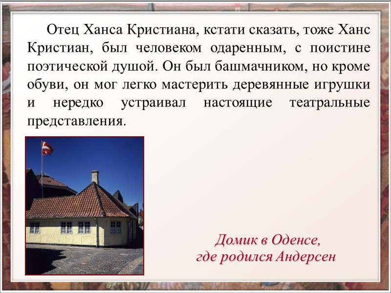 Отец Ханса Кристиана, кстати сказать, тоже Ханс Кристиан, был человеком одаренным, с поистине поэтической